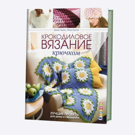 Книга Крокодиловое вязание крючком. Лучшие проекты для дома и гардероба Джойс Льюис, Лянка Азулай